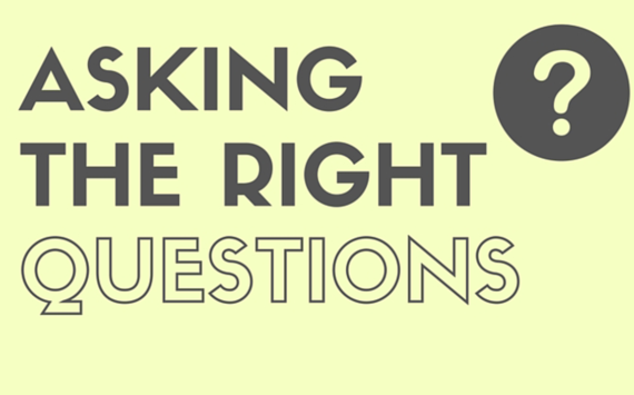 Ask the right questions